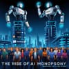 The Rise of AI Monopsony: How Tech Giants Are Redefining the Future of Work