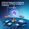 A Balanced Approach to Deploying Generative Artificial Intelligence in Banking