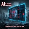 AI is the New Pandemic: A Looming Crisis Worse Than You Think