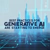 Best Practices For Generative AI Are Starting To Emerge