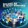Building an AI-Ready Workforce: Strategies for Talent and Learning