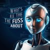 Artificial Intelligence: What's All the Fuss About