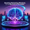 Rewiring Marketing Mindsets for the Generative AI Revolution