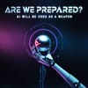 AI Will Be Used as a Weapon: Are We Prepared?