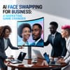 AI Face Swapping for Business: A Marketing Game Changer