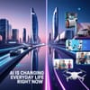AI is Changing Everyday Life Right Now