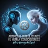 Artificial Intelligence vs Human Consciousness: Who is Winning the Race?