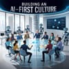 Building An AI-First Culture: What Does That Even Mean?