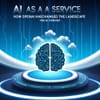 AI as a Service: How OpenAI Has Changed the Landscape for AI Forever