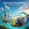 Beyond AI Inevitability: Navigating the Path Forward
