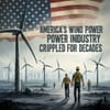 America's Wind Power Industry Crippled for Decades?