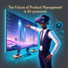The Future of Product Management is AI-Powered