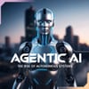 Agentic AI: The Rise of Autonomous Systems
