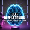 Deep Learning: How Machines Learn Like Our Brain