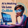 AI is Making Us Less Gullible