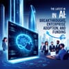 The Latest in AI: Breakthroughs, Enterprise Adoption, and Funding