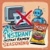 AI is Not Instant Ramen Seasoning