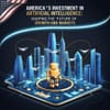 America's Investment in Artificial Intelligence: Shaping the Future of Growth and Markets