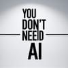 You Don’t Need AI