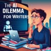 The AI Dilemma for Writers