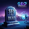 SEO Is Dead — Welcome to GEO and Generative AI Search