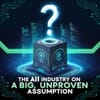 The AI Industry Is Built on a Big, Unproven Assumption