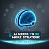 AI Needs to Be More Strategic — Here’s What That Really Means