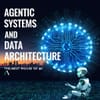 The Next Phase of AI: Agentic Systems and Data Architecture