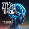 When We Let AI Do the Thinking — What Happens to Our Minds