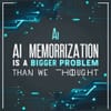 AI Memorization Is a Bigger Problem Than We Thought