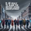 Is AI Really to Blame for Britain’s Rising Unemployment?