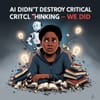 AI Didn’t Destroy Critical Thinking — We Did