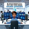 AI Helps Productivity but May Make Work Harder
