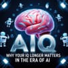 Why Your IQ No Longer Matters in the Era of AI