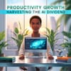 Productivity Growth: Harvesting the AI Dividend