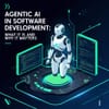 Agentic AI in software development: What it is and why it matters
