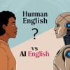 When to use ‘human English’ vs. ‘AI English’