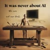 It Was Never About AI (We Are Not Our Tools)