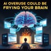 AI Overuse Could Be “Frying” Your Brain, Study Suggests