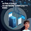 AI for IT Stalls as Network Complexity Rises